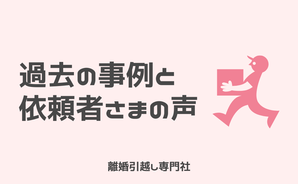 離婚引越し専門社の過去事例とお客様の声